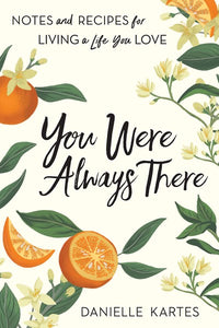 You Were Always There: Notes and Recipes for Living a Life You Love