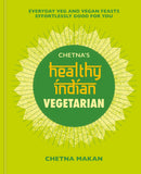 Chetna's Healthy Indian: Vegetarian : Everyday Veg and Vegan Feasts Effortlessly Good for You
