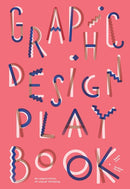 Graphic Design Play Book: An Exploration of Visual Thinking (Logo, Typography, Website, Poster, Web, and Creative Design)