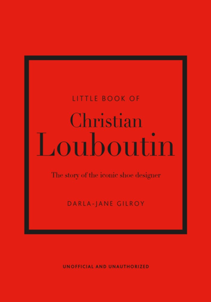 Little Book of Christian Louboutin: The Story of the Iconic Shoe Designer (10th Edition)