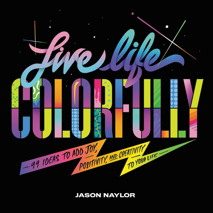 Live Life Colorfully: 99 Ideas to Add Joy, Positivity, and Creativity to Your Life