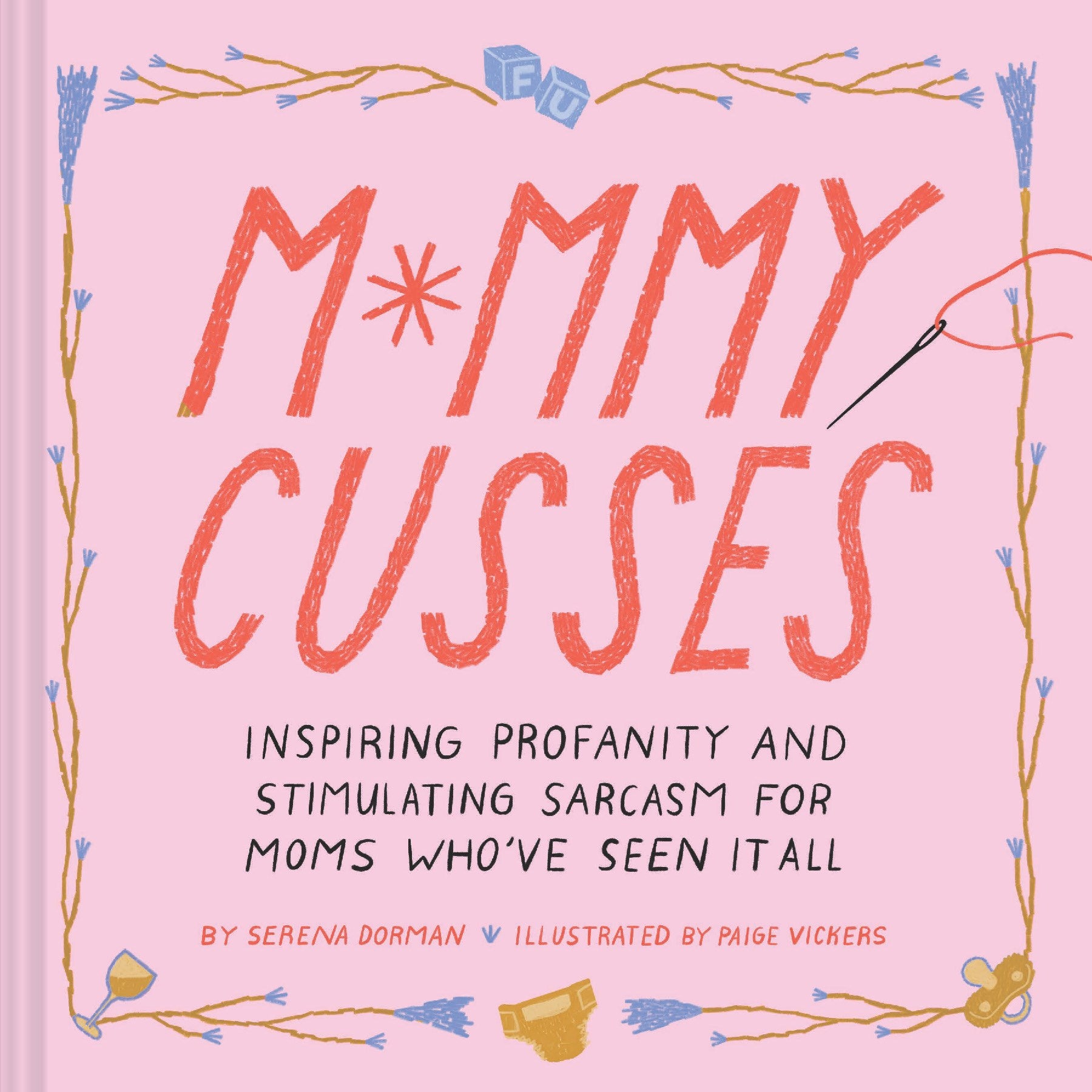 Mommy Cusses: Inspiring Profanity and Stimulating Sarcasm for Mamas Who’ve Seen It All