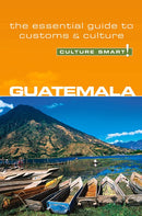 Guatemala - Culture Smart!: The Essential Guide to Customs & Culture