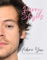 Harry Styles: Adore You : The Illustrated Biography