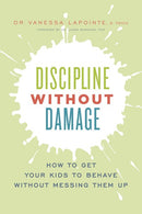 Discipline Without Damage: How to Get Your Kids to Behave Without Messing Them Up