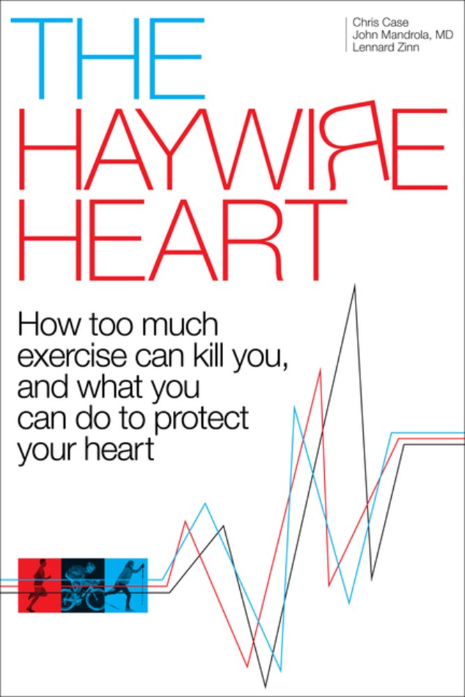 The Haywire Heart: How too much exercise can kill you, and what you can do to protect your heart