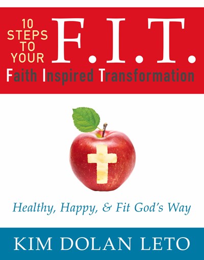 F.I.T. 10 Steps To Your Faith Inspired Transformation: Healthy, Happy, & Fit God's Way