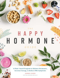 The Happy Hormone Guide: A Plant-based Program to Balance Hormones, Increase Energy, & Reduce PMS Symptoms