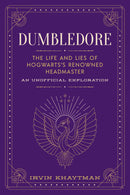 Dumbledore: The Life and Lies of Hogwarts's Renowned Headmaster: An Unofficial Exploration