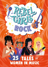 Rebel Girls Rock: 25 Tales of Women in Music : 25 Tales of Women in Music