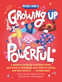 Growing Up Powerful: A Guide to Keeping Confident When Your Body Is Changing, Your Mind Is Racing, and the World Is . . . Complicated