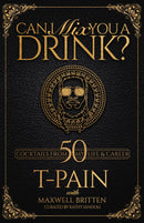 Can I Mix You a Drink?: A Cocktail Book of 50 Drink Recipes Inspired by T-Pain's Music