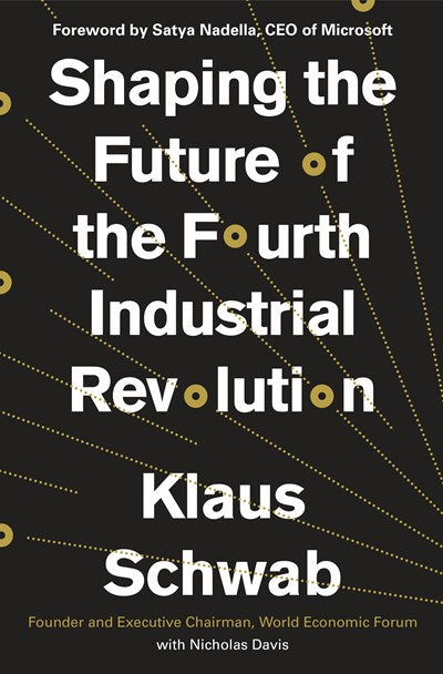 Shaping the Future of the Fourth Industrial Revolution: A Guide to Building a Better World