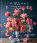 A Sweet Floral Life: Romantic Arrangements for Fresh and Sugar Flowers [A Floral Décor Book]