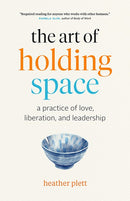 The Art of Holding Space: A Practice of Love, Liberation, and Leadership